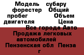  › Модель ­ субару форестер › Общий пробег ­ 70 000 › Объем двигателя ­ 1 500 › Цена ­ 800 000 - Все города Авто » Продажа легковых автомобилей   . Пензенская обл.,Пенза г.